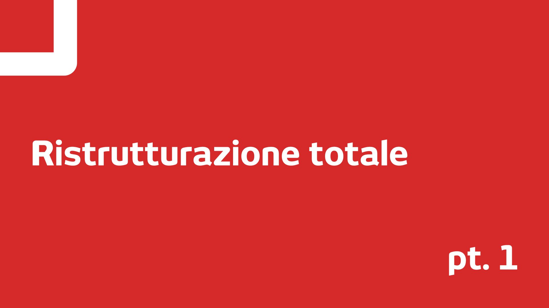 Ristrutturazione totale: passo per passo Pt. 1